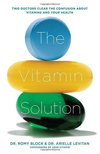 The Vitamin Solution: Two Doctors Clear the Confusion about Vitamins and Your Health by Dr. Romy Block (2015-11-17)