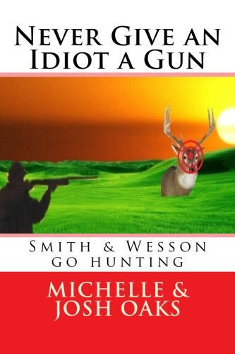 Never Give an Idiot a Gun: Smith & Wesson go Hunting: Volume 1