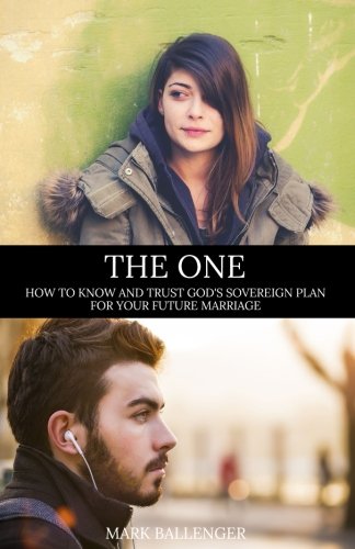 The One: How to Know and Trust God's Sovereign Plan for Your Future Marriage