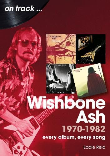 Wishbone Ash 1970 to 1982 On Track: Every Album, Every Song