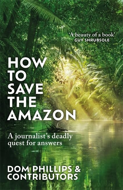 How to Save the Amazon: A journalist's deadly quest for answers