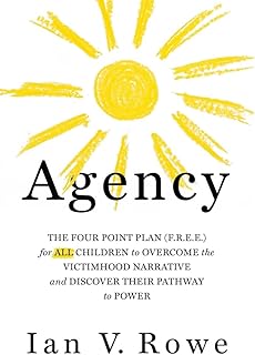 Agency: The Four Point Plan (F.R.E.E.) for ALL Children to Overcome the Victimhood Narrative and Discover Their Pathway to Power (Volume 1)