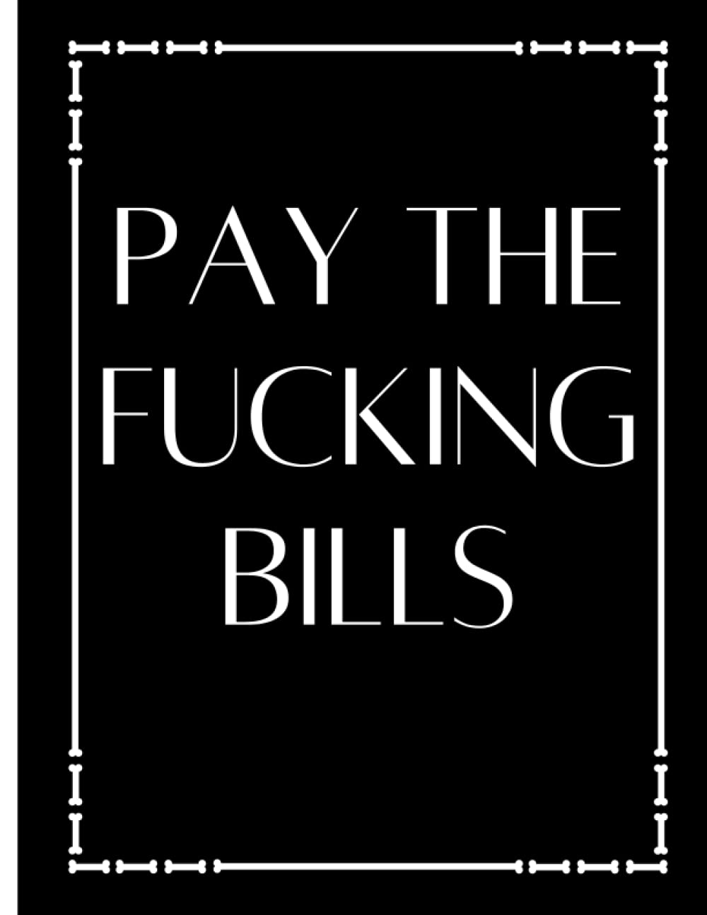 Pay The Fucking Bills: Monthly Bill Planner and Organizer,Simple Monthly Bill Payment Checklist Organizer And Debt Tracker Keeper Log Book,Budget Planning To Help You Organize Expenses