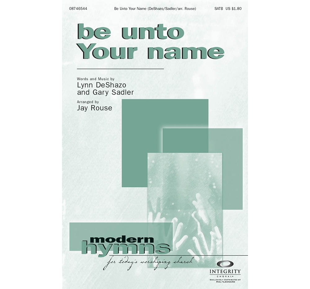 Integrity Music Be Unto Your Name SATB Arranged by Jay Rouse
