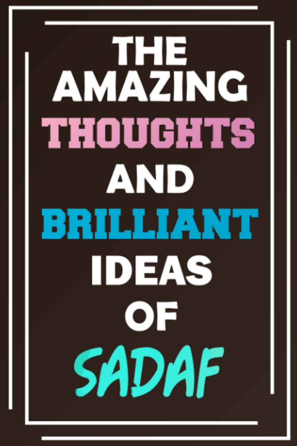 The Amazing Thoughts and Brilliant Ideas of Sadaf: Unleash Your Imagination - Blank Lined Notebook
