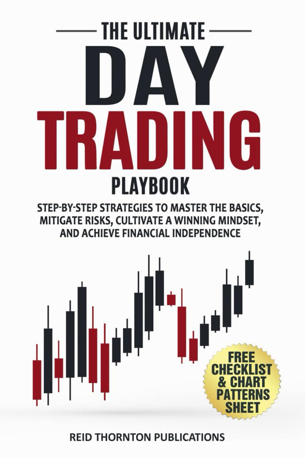 The Ultimate Day Trading Playbook: Step-by-Step Strategies to Master Trading Basics, Mitigate Risks, Cultivate a Winning Mindset, and Achieve Financial Independence