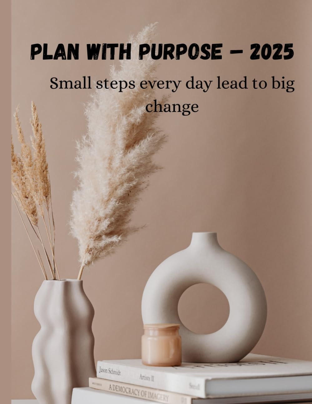 Plan with Purpose – 2025 “Small steps every day lead to big change.”: Beautiful 2025 planner for everyone