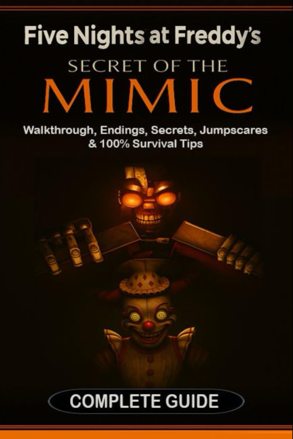 Five Nights at Freddy’s: Secret of the Mimic Complete Game Guide (2025 Edition): Walkthrough, Endings, Secrets, Jumpscares & 100% Survival Tips