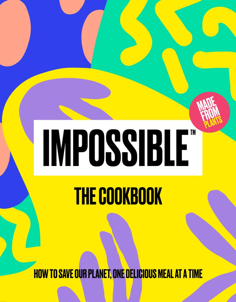 Impossible™: The Cookbook: How to Save Our Planet, One Delicious Meal at a Time