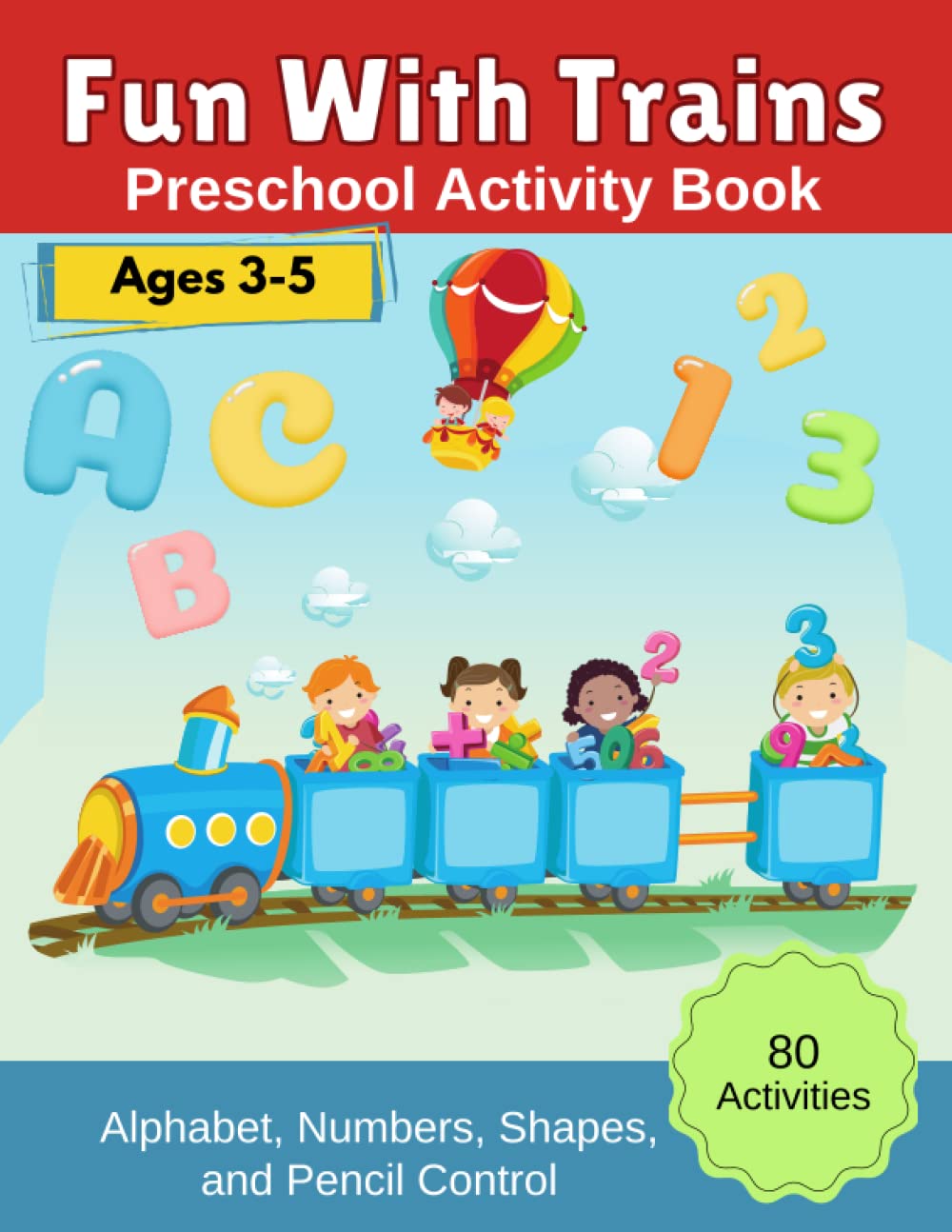 Fun With Trains – Preschool Activity Book: Children Ages 3-5 : Fun Workbook to Learn Letters, Numbers, Shapes, and Pencil Control : Alphabet, Line Tracing