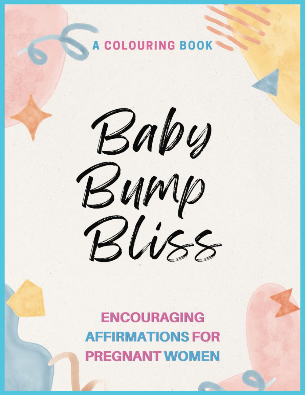 Baby Bump Bliss: A Colouring Book Encouraging Affirmations For Pregnant Women: 20 Positive Inspirational Quotes For Women, Adult Colouring Book with ... Pregnant Expecting Mom Mothers and Mommies