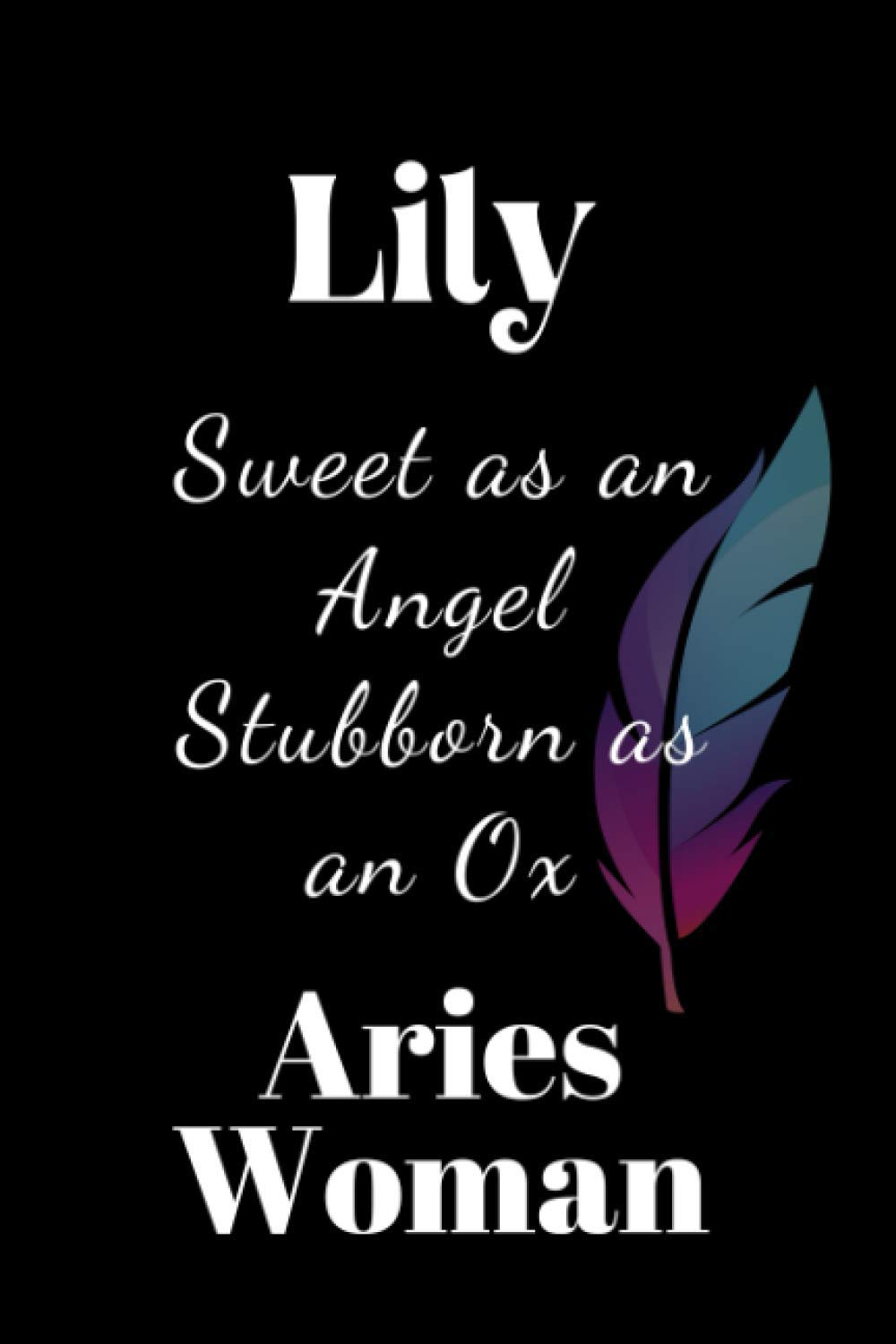 Lily Sweet as an Angel Aries Woman: A Blank Lined Diary as a Gift for Birthday, Valentine's Day, Christmas, Anniversary for your beloved ones.