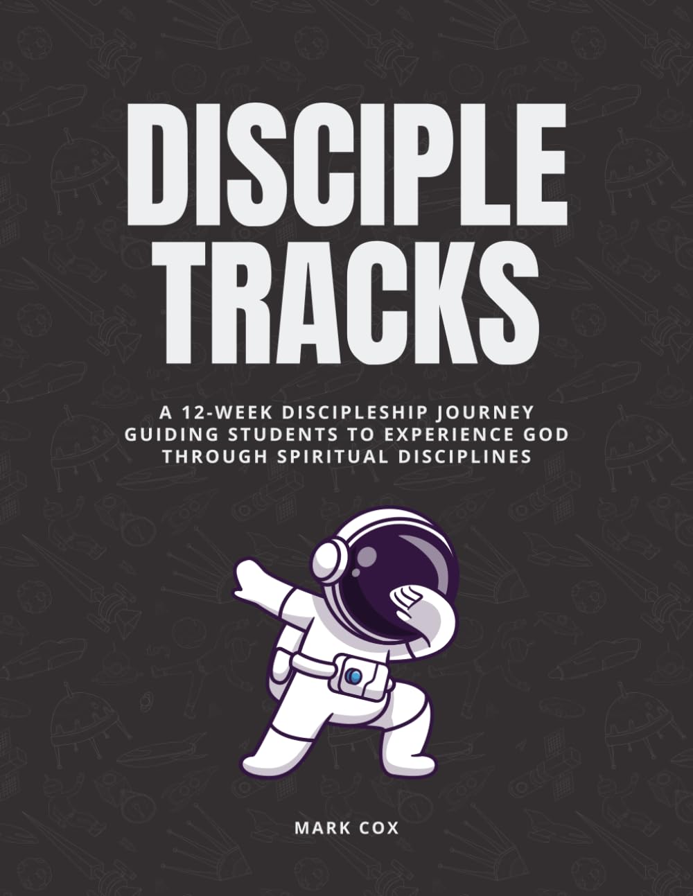 DiscipleTracks: A 12-Week Discipleship Journey Guiding Students To Experience God Through Spiritual Disciplines