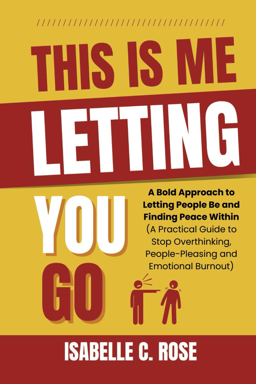 This is me LETTING YOU GO: A Bold Approach to Letting People Be and Finding Peace Within (A Practical Guide to Stop Overthinking, People-Pleasing, and Emotional Burnout)