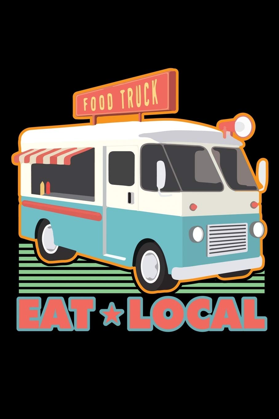 FOOD TRUCK EAT LOCAL: A Journal, Notepad, or Diary to write down your thoughts. - 120 Page - 6x9 - College Ruled Journal - Writing Book, Personal Writing Space, Doodle, Note, Sketchpad.