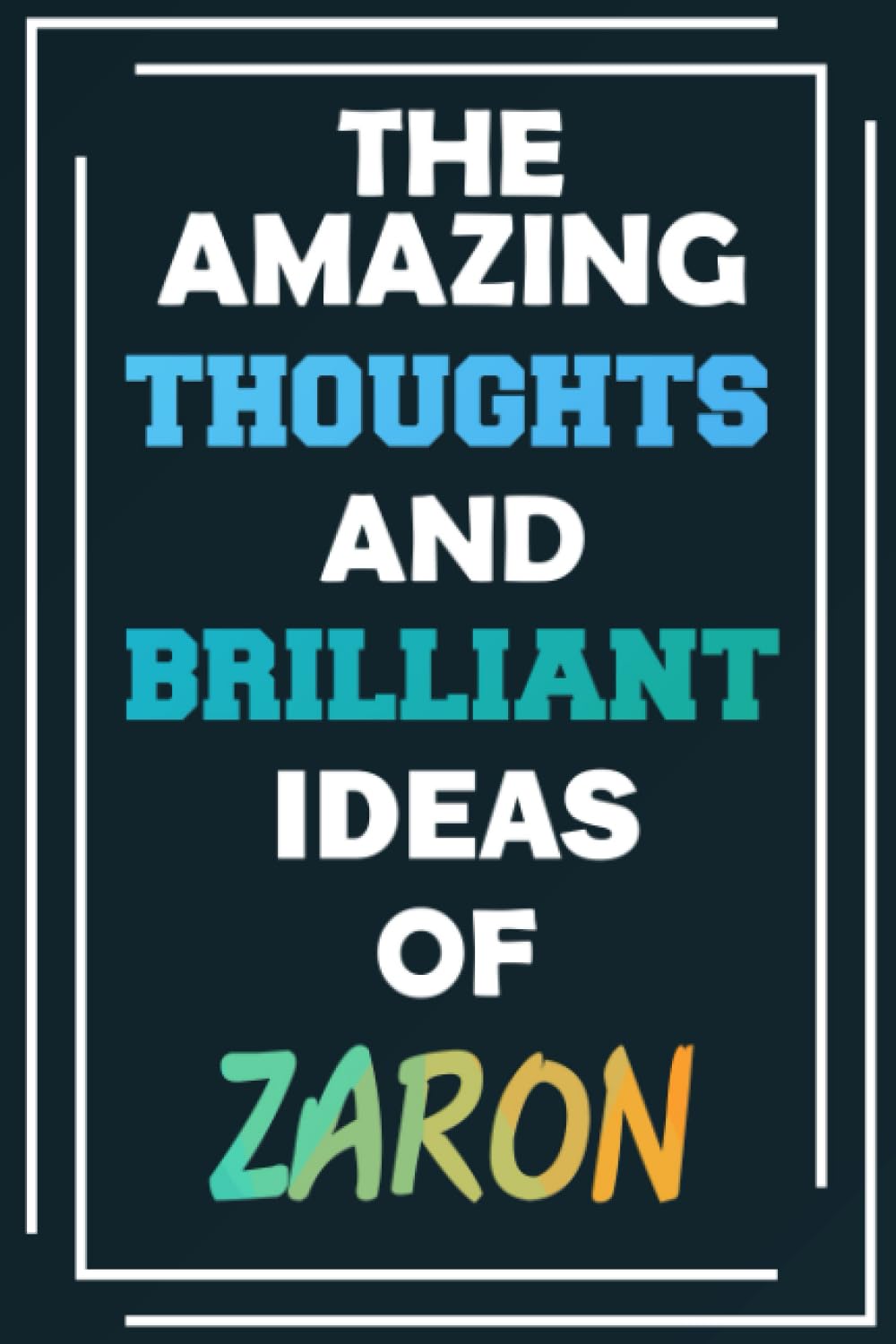 The Amazing Thoughts and Brilliant Ideas of Zaron: Blank Lined Notebook - Personalized Name - Custom Journal for Zaron