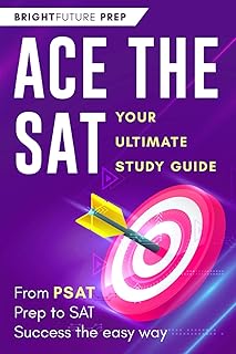 Ace the SAT: Your Ultimate Study Guide: From PSAT Prep to SAT Success the Easy Way