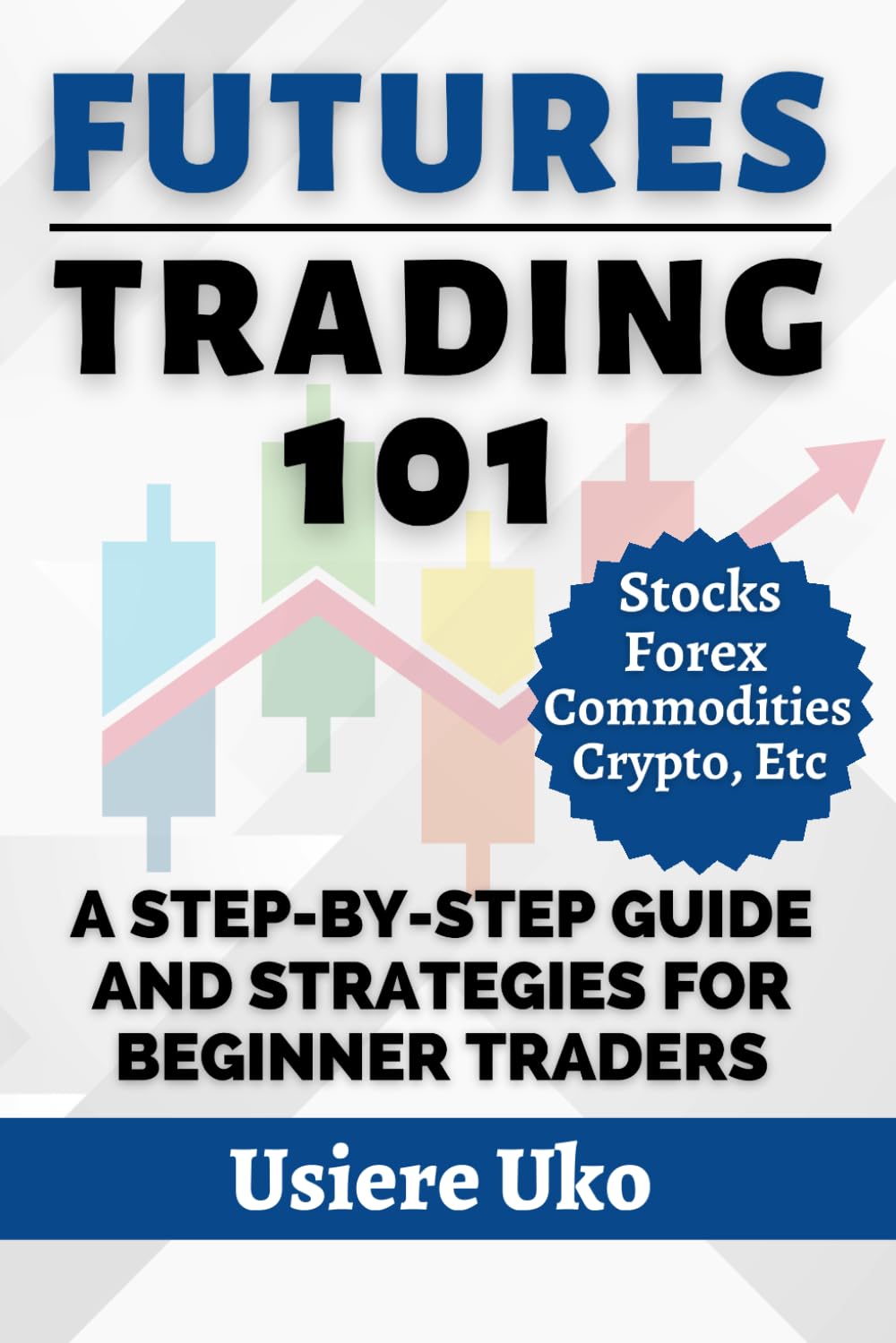 Futures Trading 101: A Step-by-Step Guide and Strategies for Beginner Traders (Online Trading for Beginners)