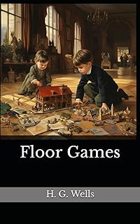 Floor Games: The 1911 Literary Guide Classic