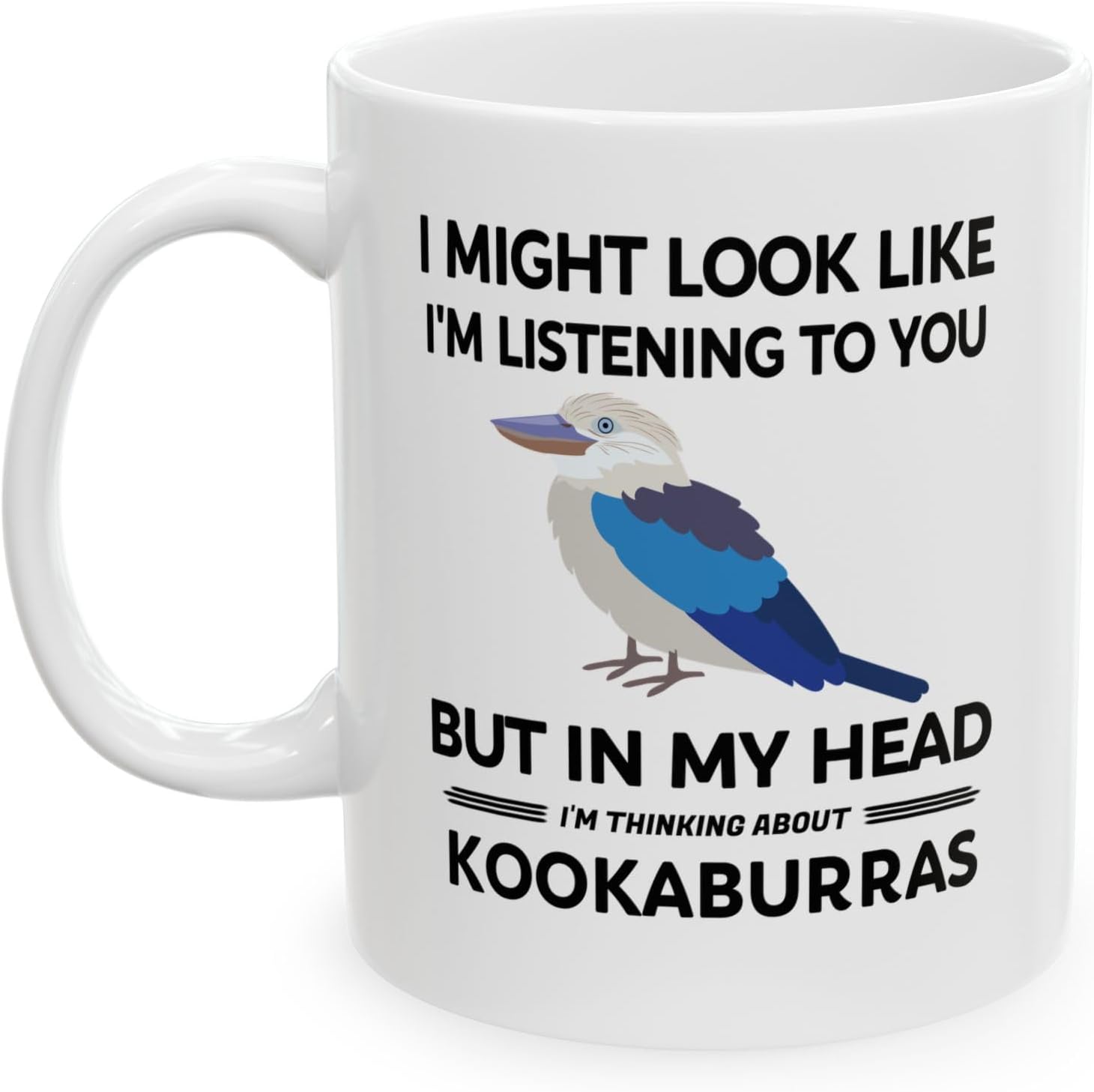 Funny Kookaburra Mug Gift, I Might Look Like I'm Listening to you but in my Head I'm Thinking About Kookaburras (11 OZ)