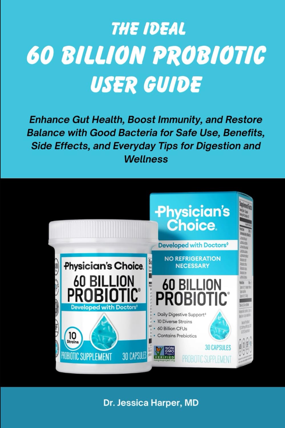 THE IDEAL 60 BILLION PROBIOTIC USER GUIDE: Enhance Gut Health, Boost Immunity, and Restore Balance with Good Bacteria for Safe Use, Benefits, Side ... Feminine & Digestive Health Solutions Series)