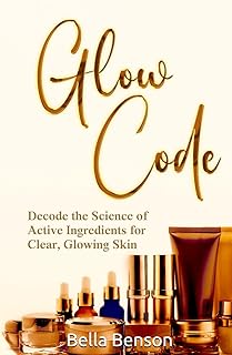 GLOW CODE: Decode the Science of Active Ingredients for Clear, Glowing Skin