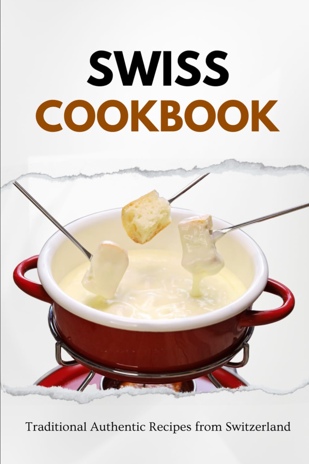 Swiss Cookbook: Traditional Authentic Recipes from Switzerland (European food)