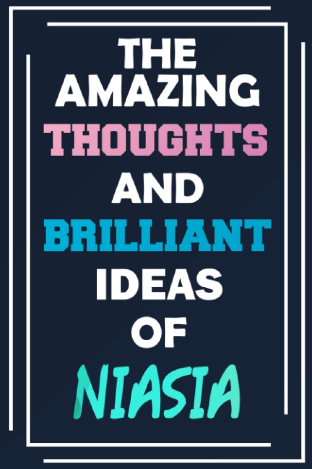 The Amazing Thoughts and Brilliant Ideas of Niasia: Blank Lined Notebook - Personalized Name - Custom Journal for Niasia