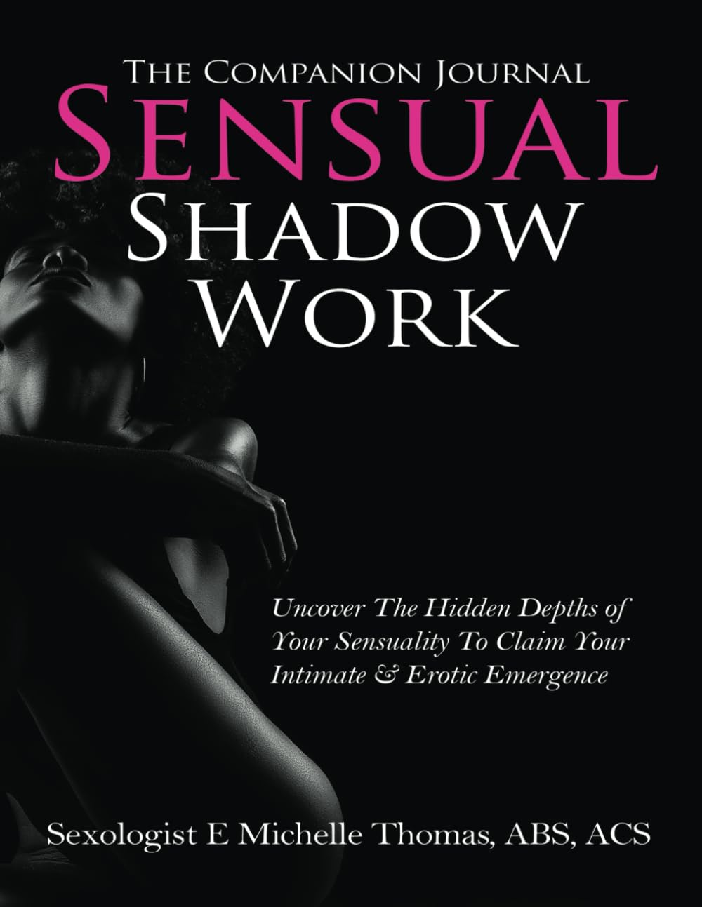 Sensual Shadow Work Companion Journal: Uncover The Hidden Depths Of Your Sensuality To Claim Your Intimate Emergence
