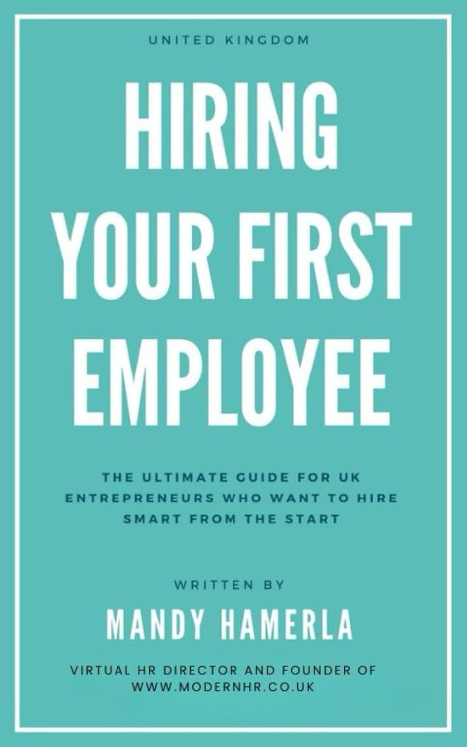 Hiring Your First Employee: The ultimate HR guide for UK Entrepreneurs (Modern HR Business Books)