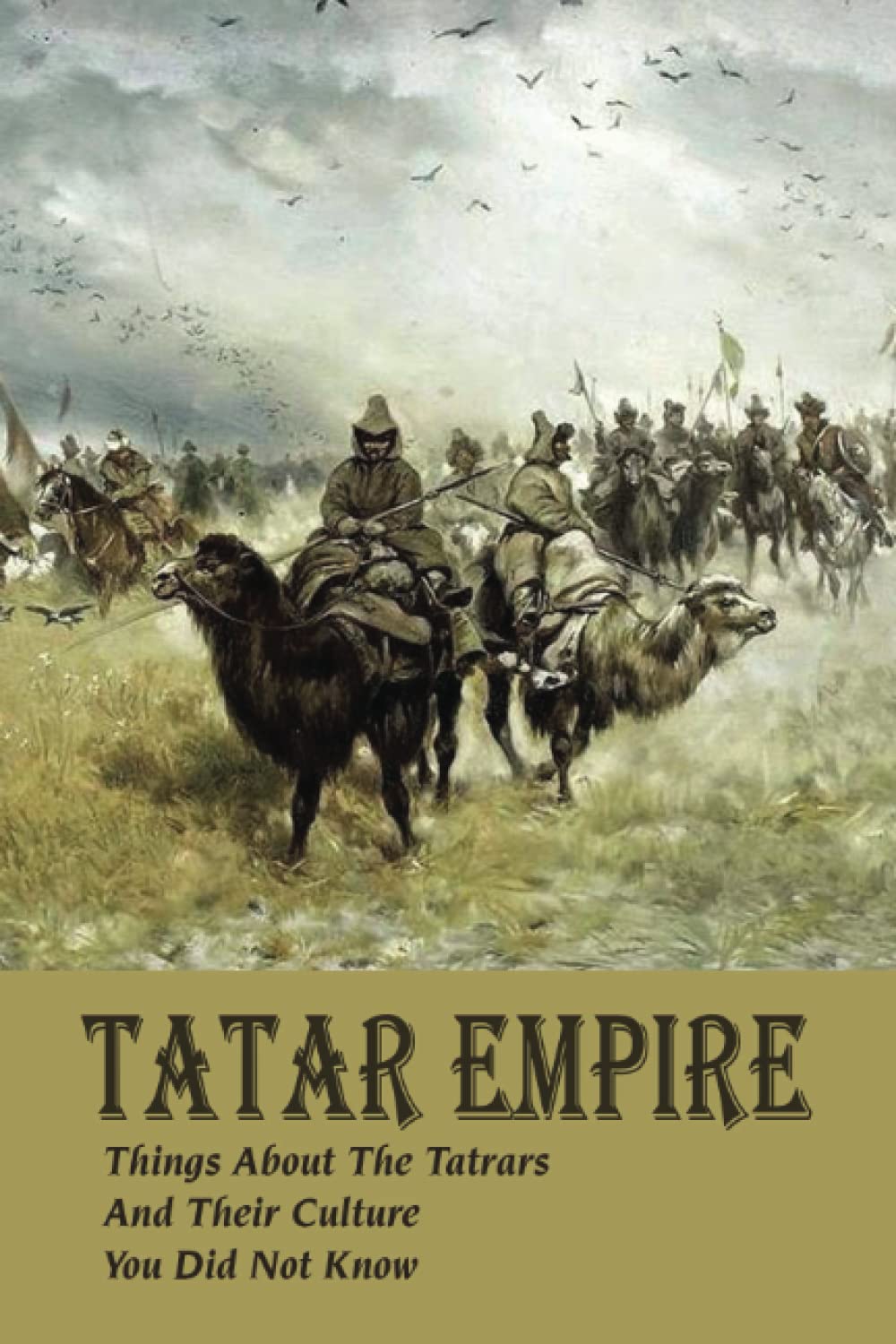 Tatar Empire: Things About The Tatrars And Their Culture You Did Not Know