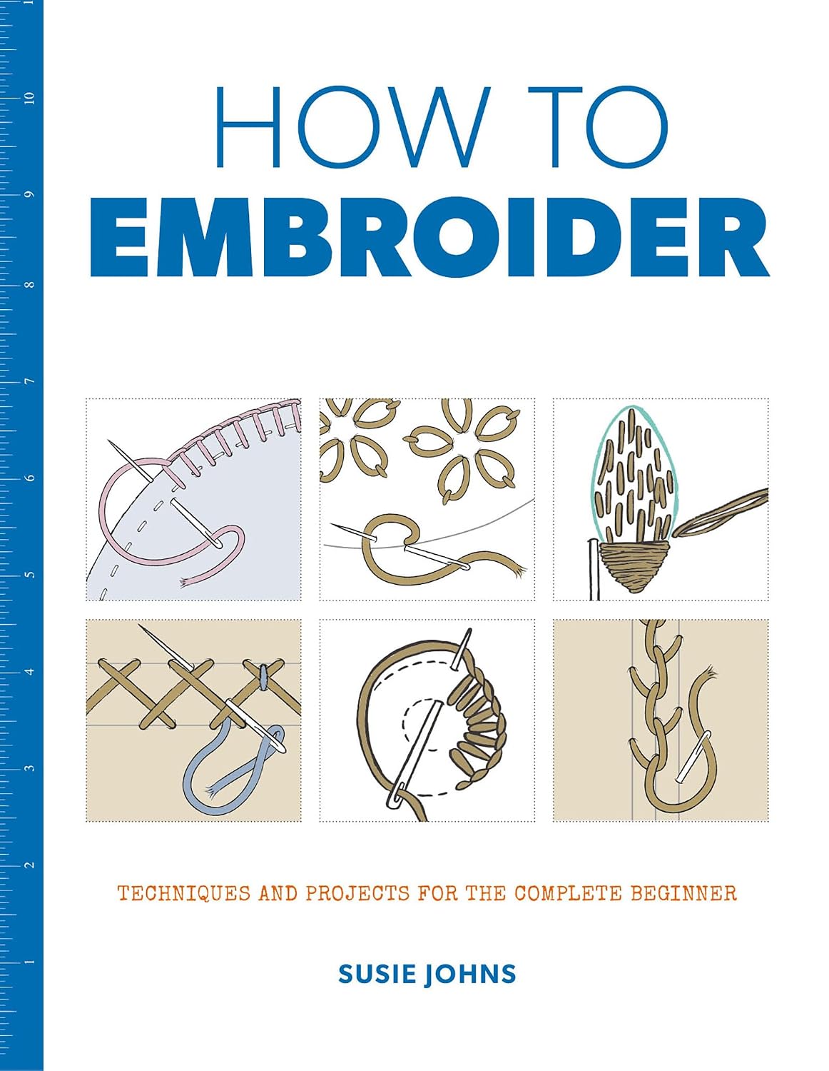 How to Embroider – Techniques and Projects for the Complete Beginner