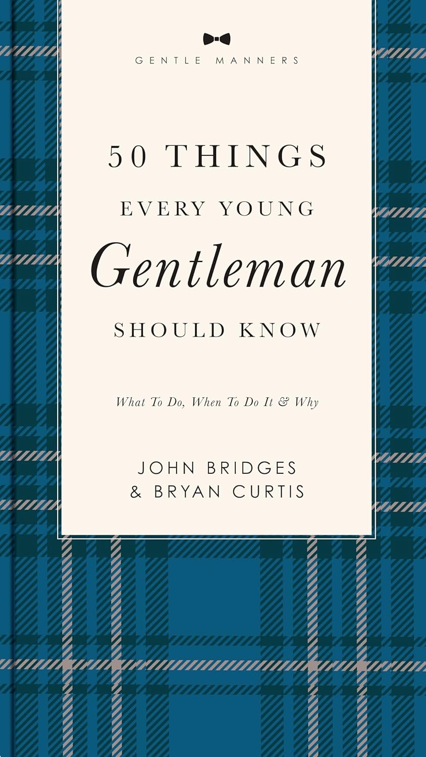 50 Things Every Young Gentleman Should Know Revised and Expanded: What to Do, When to Do It, and Why (A Guide to Etiquette, Manners, and Skills for a ... Boys and Young Men (The GentleManners Series)