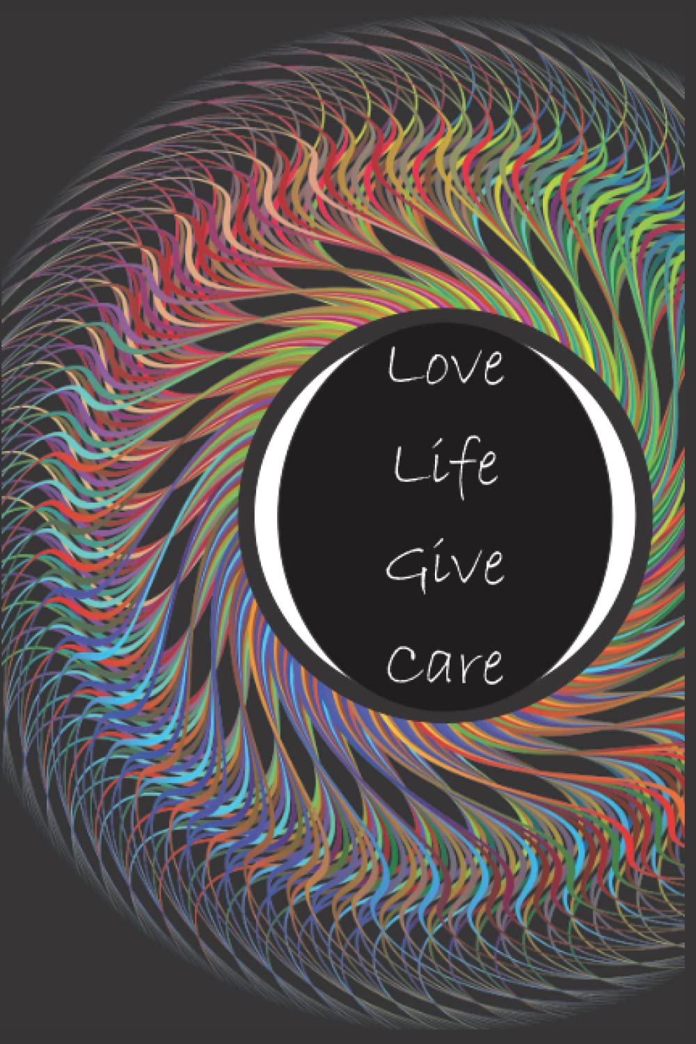 Daily Journal & Notebook: Blank Lined: Love Life Give Care: Rainbow Vortex