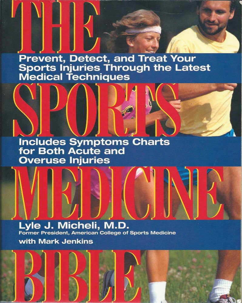 Sports Medicine Bible : Prevent, Detect, and Treat Your Sports Injuries Through the Latest Medical Techniques