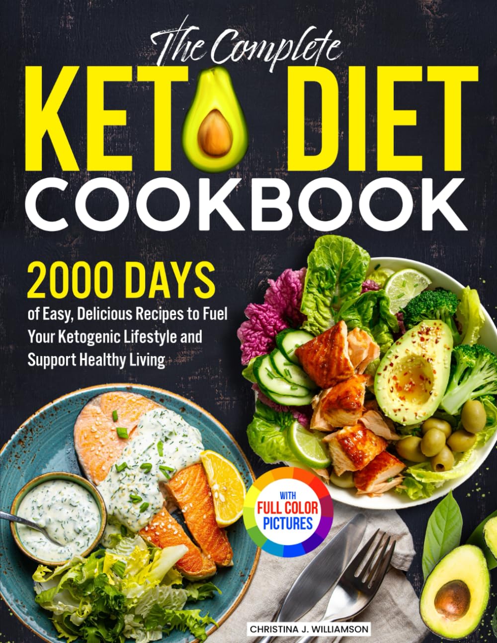 The Complete Keto Diet Cookbook: Easy, Delicious Recipes to Fuel Your Ketogenic Lifestyle and Support Healthy Living| Full Color Edition