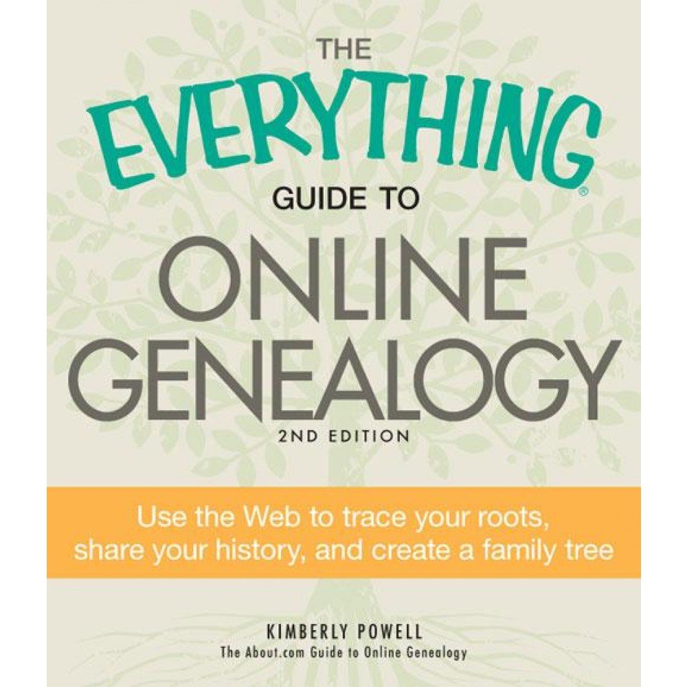 The Everything Guide to Online Genealogy: Use the Web to trace your roots, share your history, and create a family tree