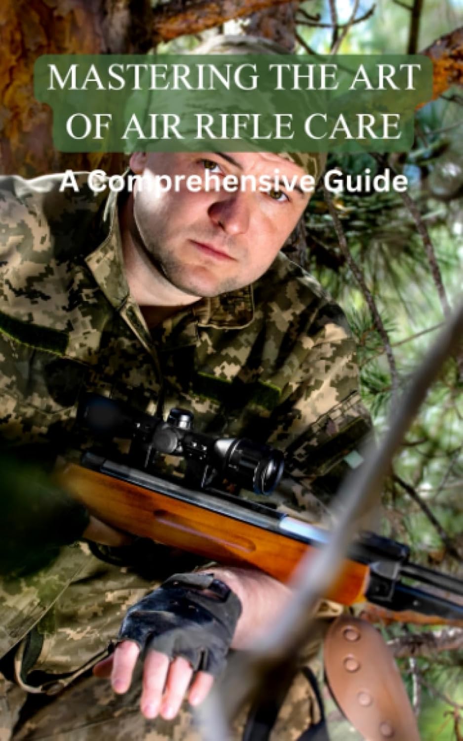 Mastering the Art of Air Rifle Care A Comprehensive Guide: Optimizing Your Air Rifle's Performance And Ensuring Its Longevity
