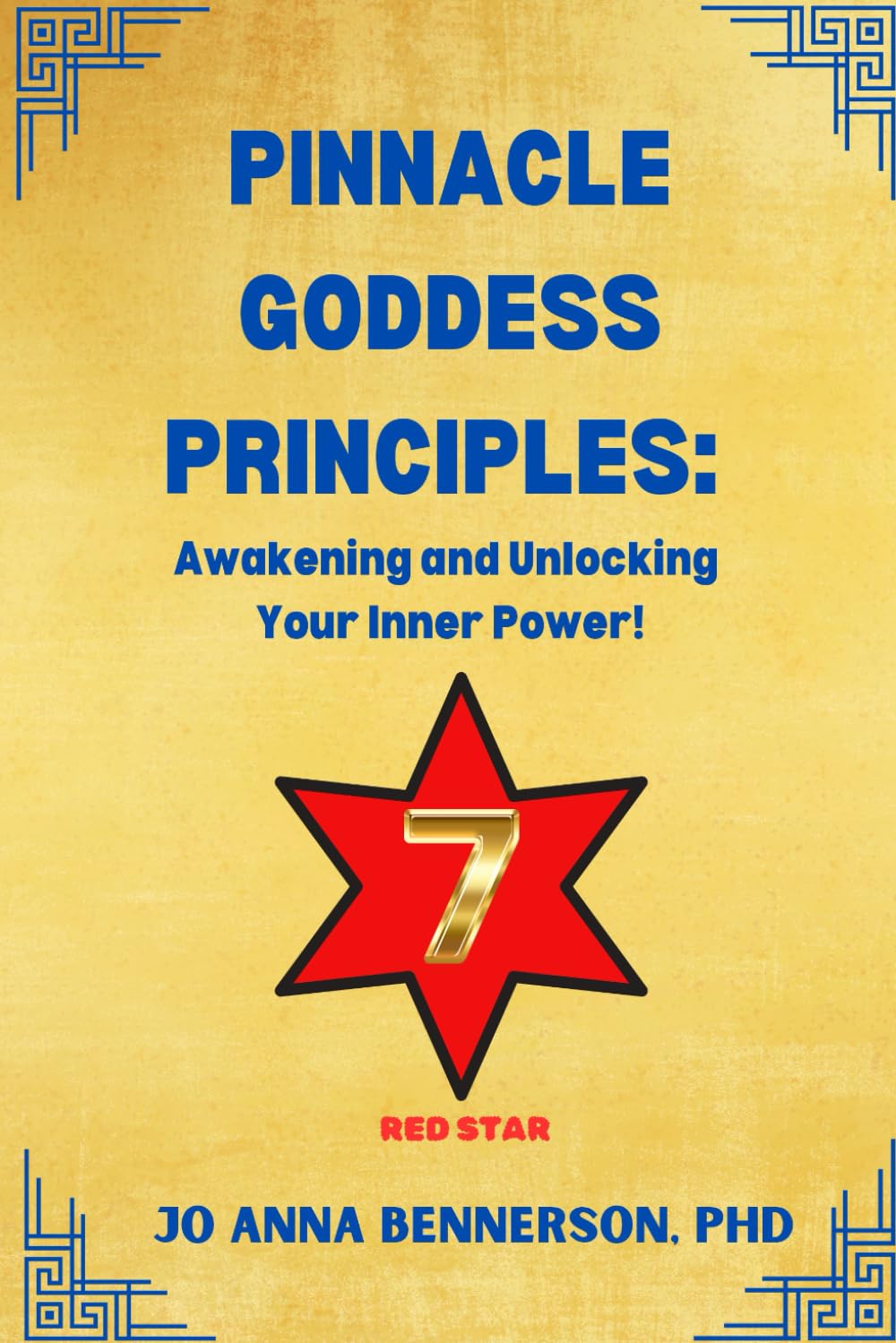 Pinnacle Goddess Principles: Awakening and Unlocking Your Inner Power!: Harnessing Ancient Wisdom via the Red Star to 'C' Excellence (Pinnacle Leadership Principles)
