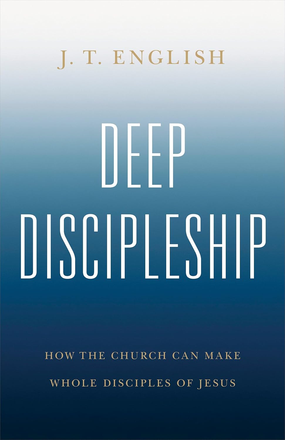 Deep Discipleship: How the Church Can Make Whole Disciples of Jesus