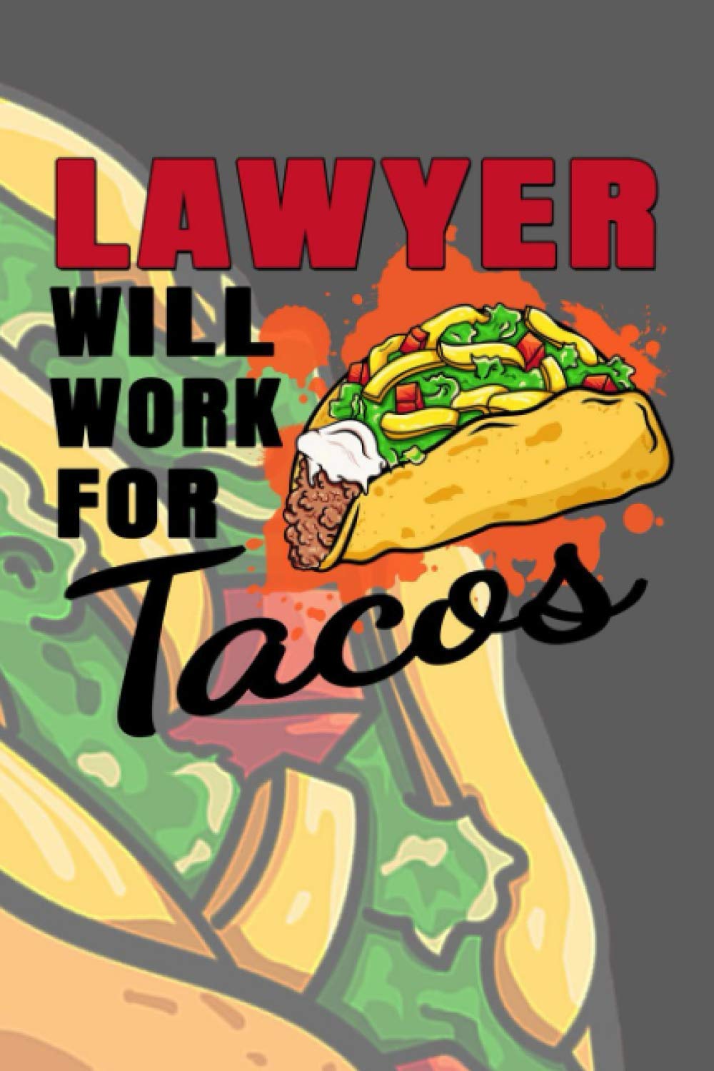 Notebook : Lawyer Will Work for Tacos: 6 X 9 Inches College Ruled Journal for Nachos Eater and Taco Lover, Funny Office Work Quote
