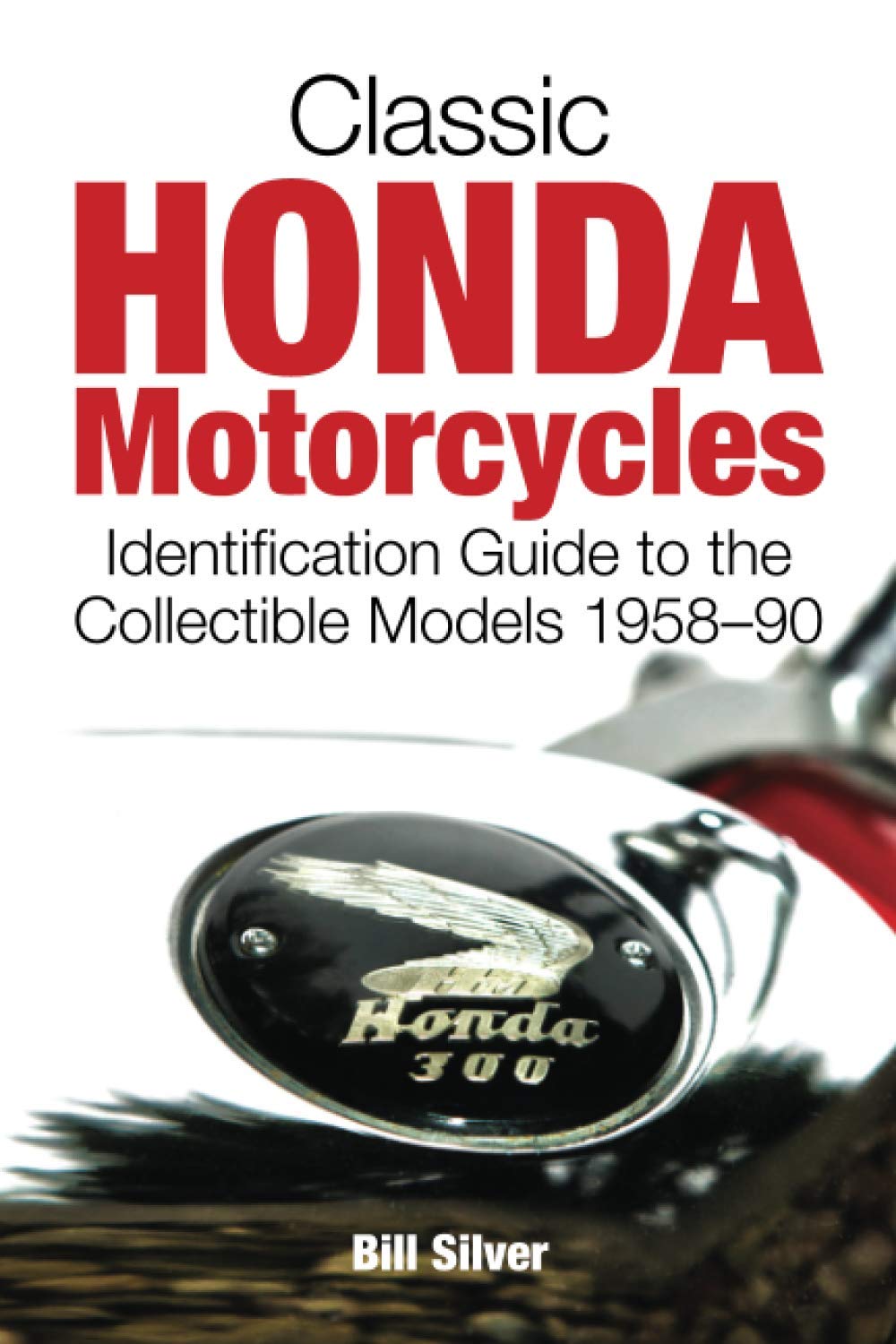 Classic Honda Motorcycles: Identification Guide to the Most Collectible Models 1958 - 1990