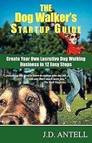 The Dog Walker's Startup Guide: Create Your Own Lucrative Dog Walking Business in 12 Easy Steps