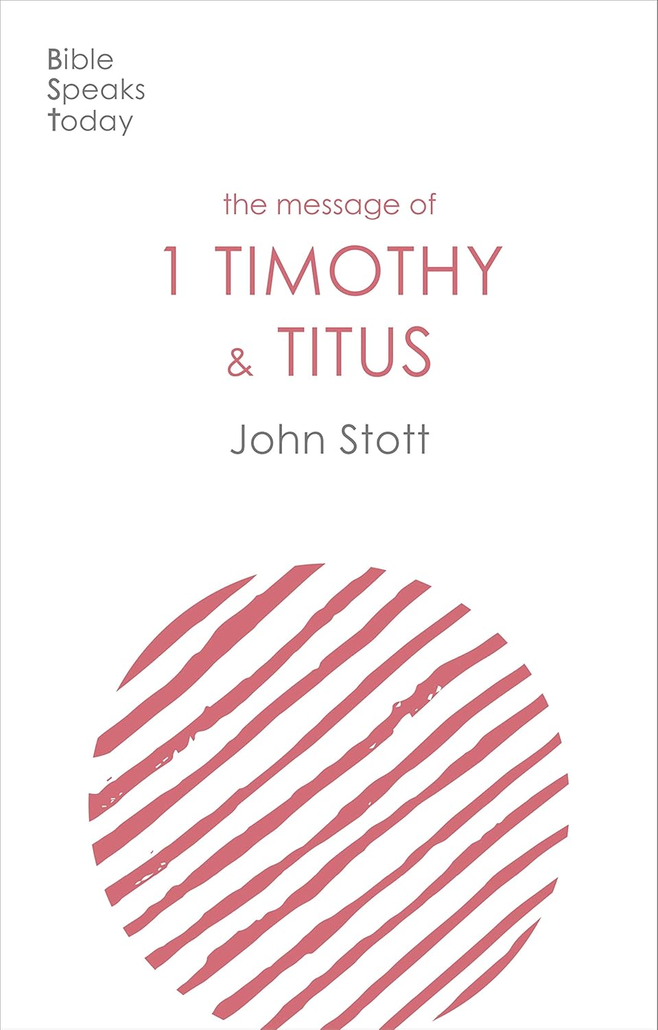 The Message of 1 Timothy and Titus: The Life Of The Local Church (The Bible Speaks Today New Testament) (The Bible Speaks Today New Testament, 15)