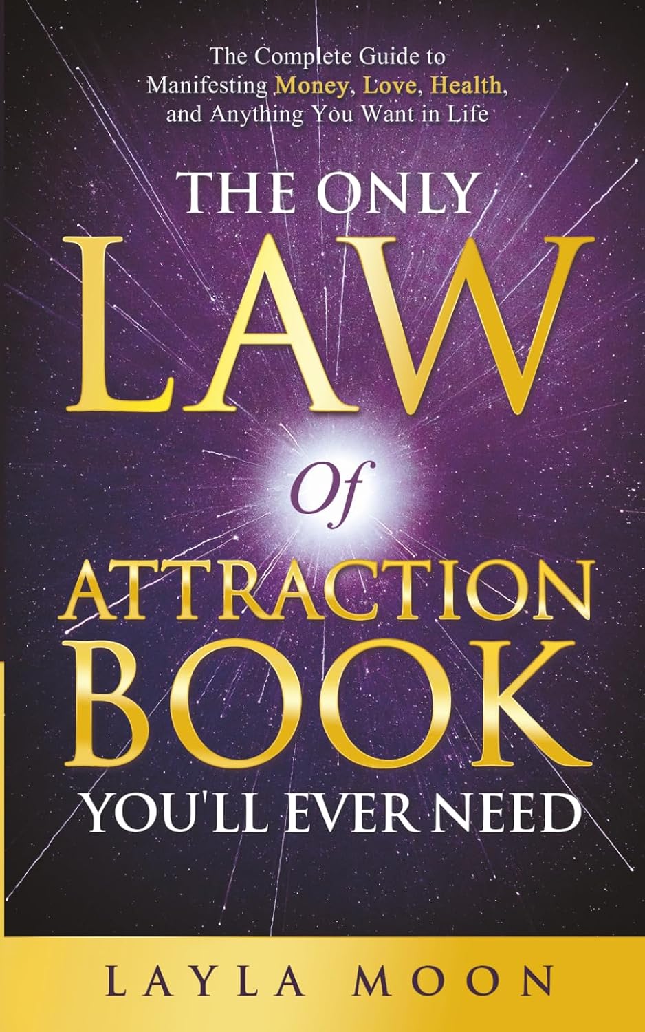 The Only Law of Attraction Book You'll Ever Need: The Complete Guide to Manifesting Money, Love, Health, and Anything You Want in Life (Law of Attraction Secrets)