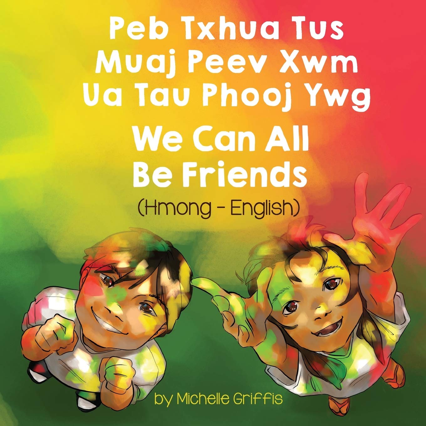 We Can All Be Friends (Hmong-English): Peb Txhua Tus Muaj Peev Xwm Ua Tau Phooj Ywg (Language Lizard Bilingual Living in Harmony)