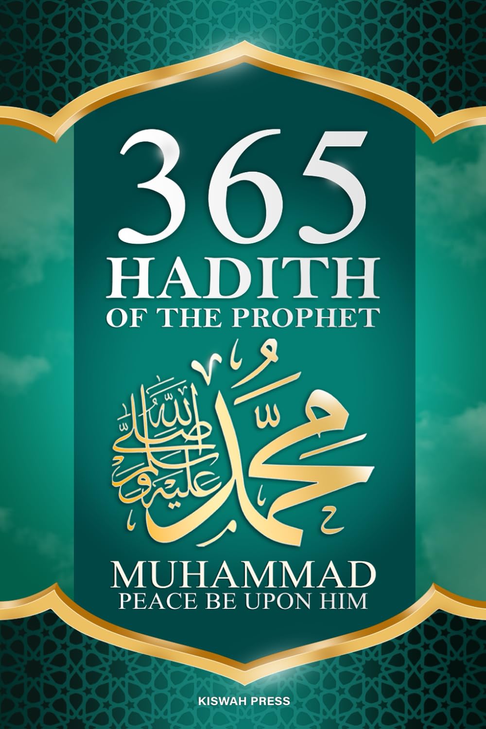 365 Hadith of The Prophet Muhammad: Collection of Authentic Sayings and Wisdom of the Prophet Muhammad (PBUH) for Success in this World and the Hereafter.