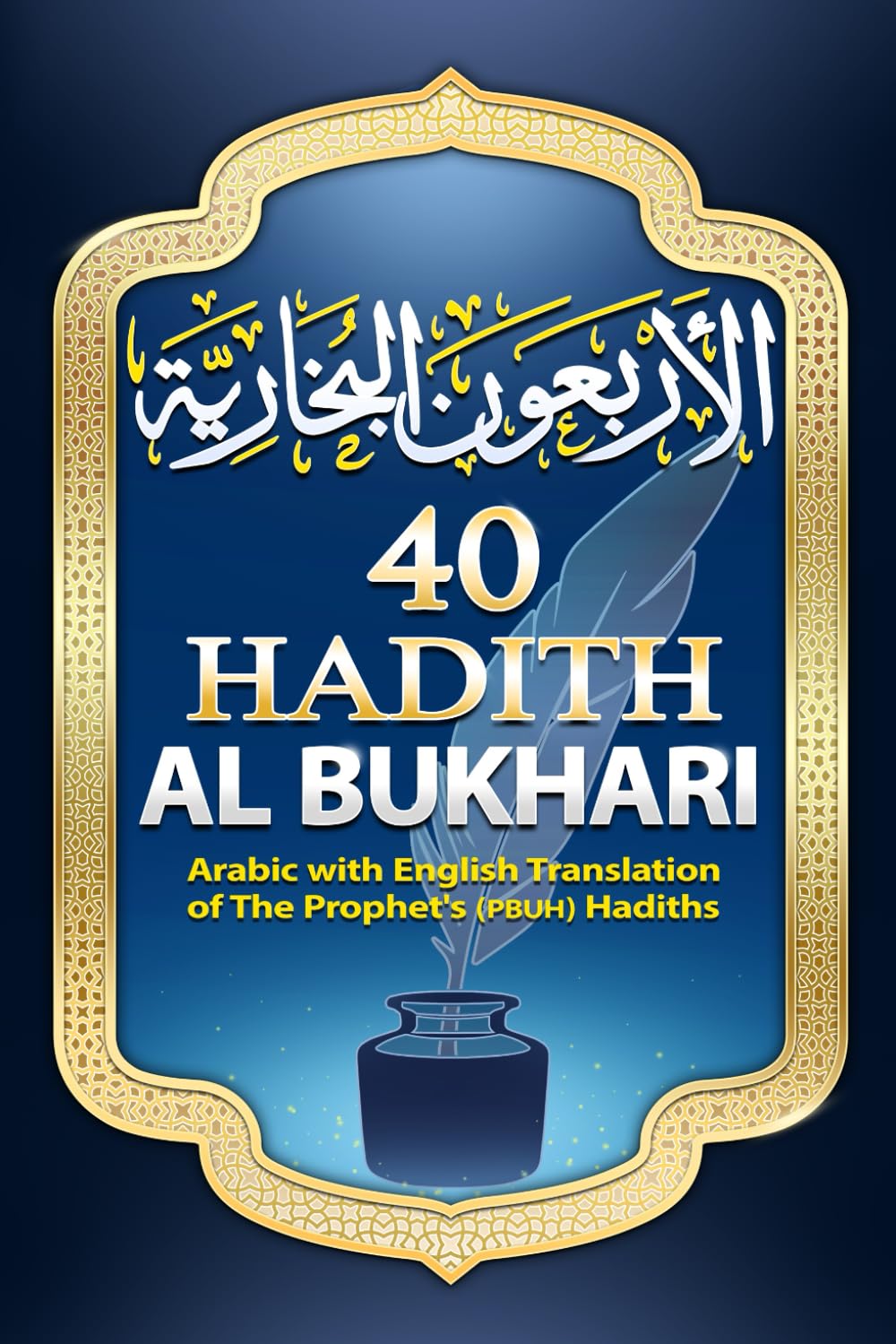 40 Hadith Al Bukhari: Arabic with English Translation of The Prophet Muhammad's (PBUH) Hadiths: In Faith, Judgments, and Morals from Sahih Al-Bukhari.