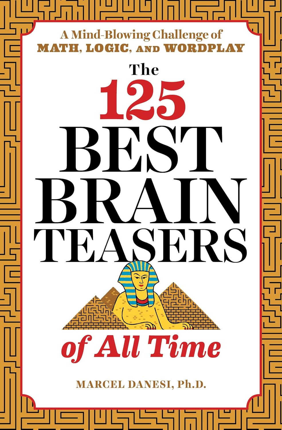 The 125 Best Brain Teasers of All Time: A Mind-Blowing Challenge of Math, Logic, and Wordplay