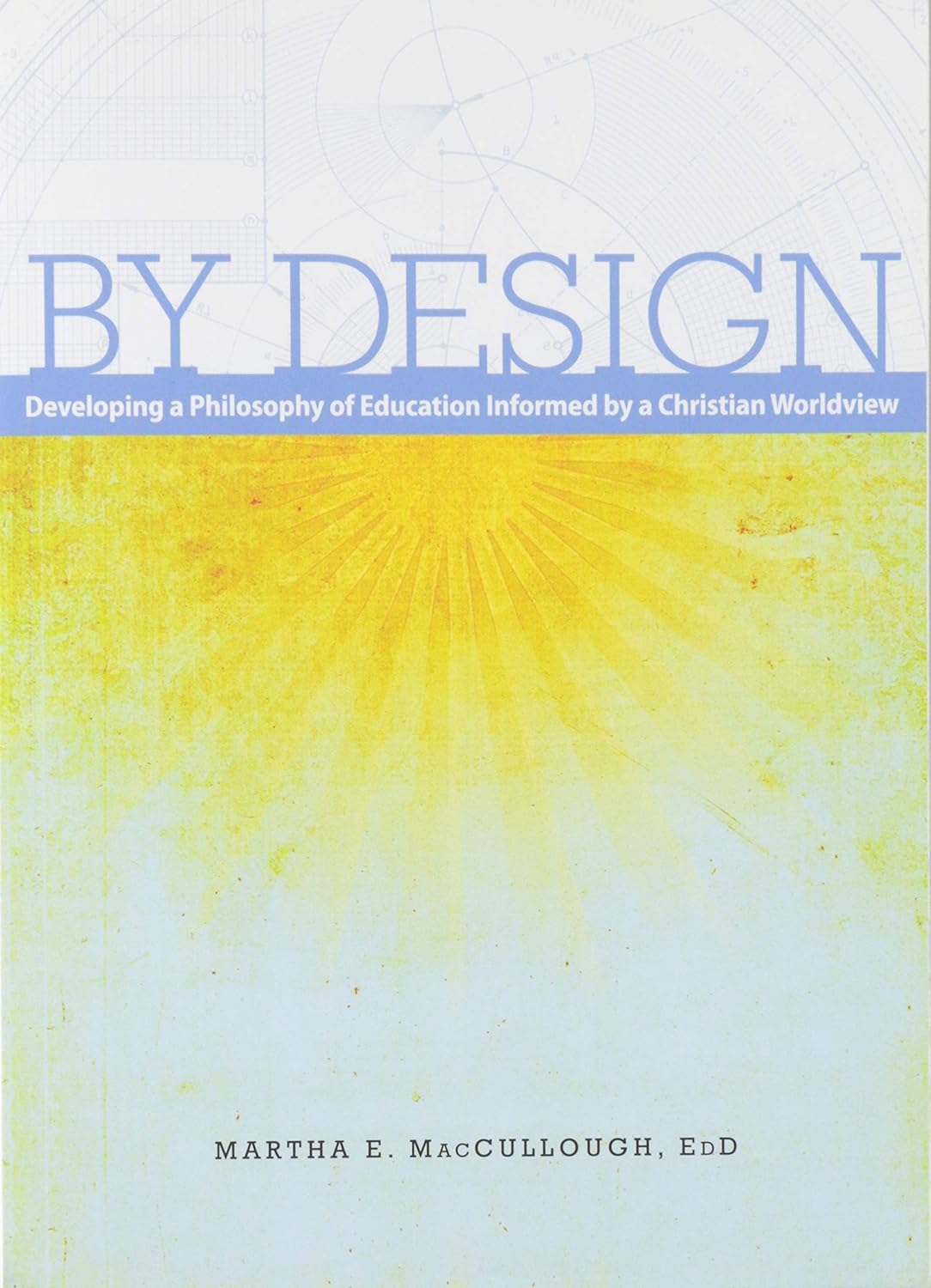 By Design: Developing a Philosophy of Education Informed by a Christian Worldview (2nd Ed.)
